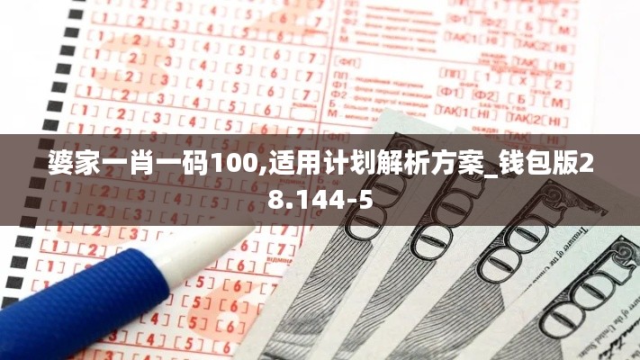 婆家一肖一码100,适用计划解析方案_钱包版28.144-5