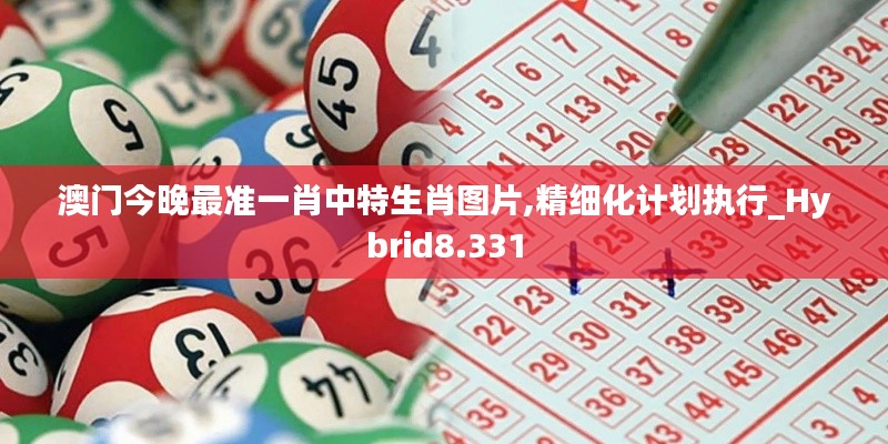 澳门今晚最准一肖中特生肖图片,精细化计划执行_Hybrid8.331