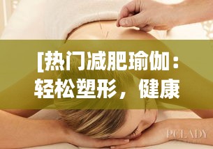 [热门减肥瑜伽：轻松塑形，健康生活新选择]