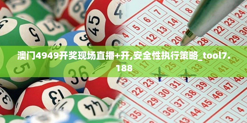 澳门4949开奖现场直播+开,安全性执行策略_tool7.188