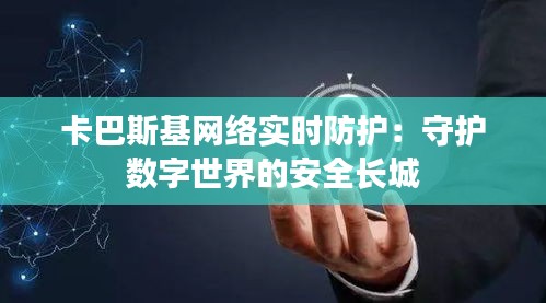 卡巴斯基网络实时防护：守护数字世界的安全长城