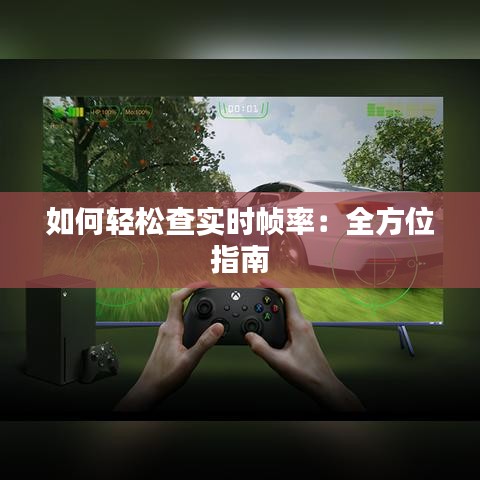 如何轻松查实时帧率：全方位指南