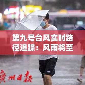 第九号台风实时路径追踪：风雨将至，预警先行