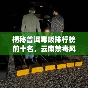 揭秘普洱毒贩排行榜前十名，云南禁毒风云再起
